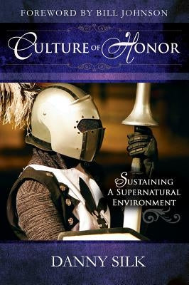 Culture of Honor: Sustaining a Supernatural Environment Destiny Image Incorporated