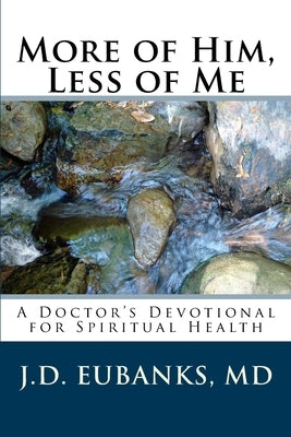 More of Him, Less of Me: A Doctor's Devotional for Spiritual Health Paperback Dawn Treader, LLC