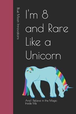 I'm 8 and Rare Like a Unicorn: And I Believe in the Magic Inside Me Paperback Independently Published