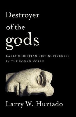 Destroyer of the Gods: Early Christian Distinctiveness in the Roman World Paperback Baylor University Press