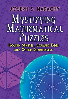 Mystifying Mathematical Puzzles: Golden Spheres, Squared Eggs and Other Brainteasers Paperback Dover Publications