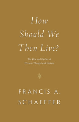 How Should We Then Live?: The Rise and Decline of Western Thought and Culture Paperback Crossway
