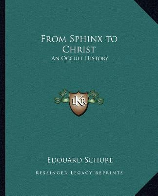 From Sphinx to Christ: An Occult History Paperback Kessinger Publishing