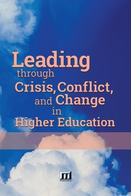 Leading through Crisis, Conflict, and Change in Higher Education Paperback Magna Publications, Incorporated
