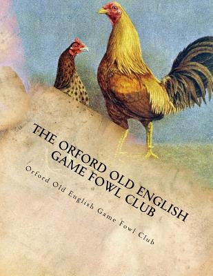 The Orford Old English Game Fowl Club: Club Rules, Colours and Standard of Perfection for Old English Game Fowl Paperback Createspace Independent Publishing Platform
