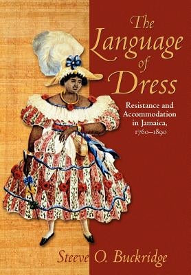 The Language of Dress: Resistance and Accommodation in Jamaica 1750-1890 Paperback University of the West Indies Press