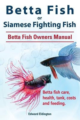 Betta Fish or Siamese Fighting Fish. Betta Fish Owners Manual. Betta fish care, health, tank, costs and feeding. Paperback Imb Publishing Betta Fish