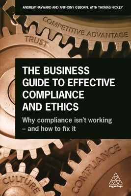 The Business Guide to Effective Compliance and Ethics: Why Compliance Isn't Working - And How to Fix It Paperback Kogan Page