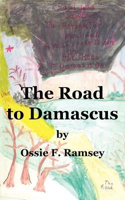 The Road to Damascus: Saul Changed to Paul on the Road to Damascus Paperback Authorhouse