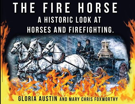 The Fire Horse: A Historic Look at Horses and Firefighting Paperback Equine Heritage Institute