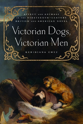Victorian Dogs, Victorian Men: Affect and Animals in Nineteenth-Century Literature and Culture Paperback Ohio State University Press