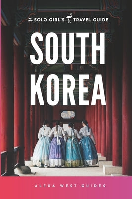 South Korea: The Solo Girl's Travel Guide: Travel Alone. Not Lonely. Paperback Independently Published