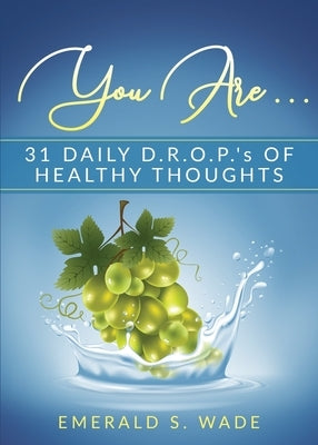 You Are . . .: 31 Daily D.R.O.P.'s of Healthy Thoughts Paperback Knowledge Power Books