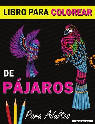 Libro para colorear de pájaros: Un libro de colorear con bonitos diseños de pájaros para relajarse y aliviar el estrés by Antonio, Sarah
