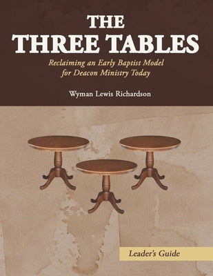 The Three Tables (Leader's Guide): Reclaiming an Early Baptist Model for Deacon Ministry Today Paperback Bookbaby