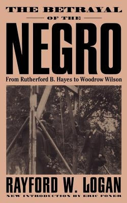 The Betrayal of the Negro, from Rutherford B. Hayes to Woodrow Wilson Paperback Da Capo Press