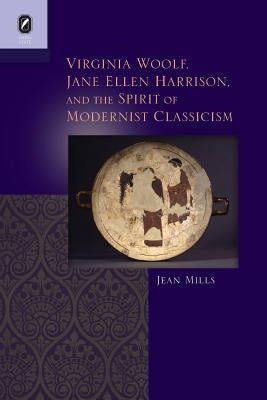 Virginia Woolf, Jane Ellen Harrison, and the Spirit of Modernist Classicism Paperback Ohio State University Press