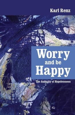 Worry and be Happy: The Audacity of Hopelessness Paperback Zen Publications