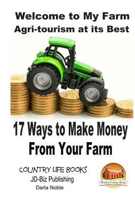 Welcome to My Farm - Agri-tourism at its Best: 17 Ways to Make Money From Your Farm Paperback Createspace Independent Publishing Platform