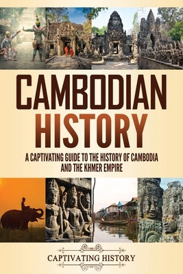 Cambodian History: A Captivating Guide to the History of Cambodia and the Khmer Empire Paperback Captivating History