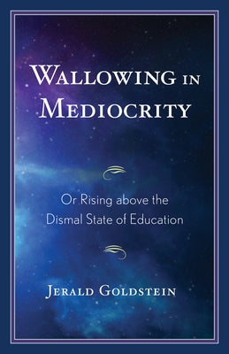 Wallowing in Mediocrity: Or Rising Above the Dismal State of Education Paperback Rowman & Littlefield Publishers