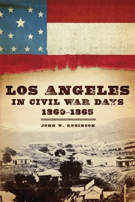 Los Angeles in Civil War Days, 1860-1865 Paperback University of Oklahoma Press
