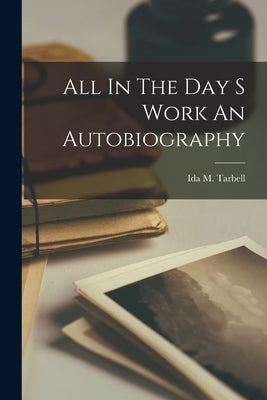 All In The Day S Work An Autobiography Paperback Legare Street Press