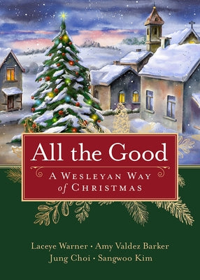 All the Good: A Wesleyan Way of Christmas Paperback Abingdon Press