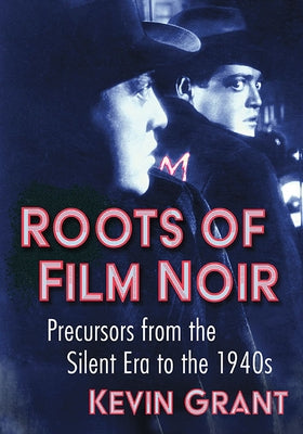 Roots of Film Noir: Precursors from the Silent Era to the 1940s Paperback McFarland & Company