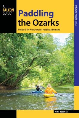 Paddling the Ozarks: A Guide to the Area's Greatest Paddling Adventures Paperback Falcon Press Publishing