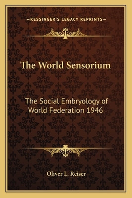The World Sensorium: The Social Embryology of World Federation 1946 Paperback Kessinger Publishing
