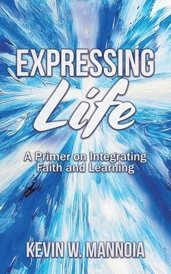 Expressing Life, A Primer on Integrating Faith and Learning Paperback Emeth Press