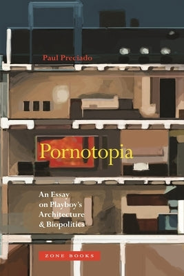Pornotopia: An Essay on Playboy's Architecture and Biopolitics Zone Books