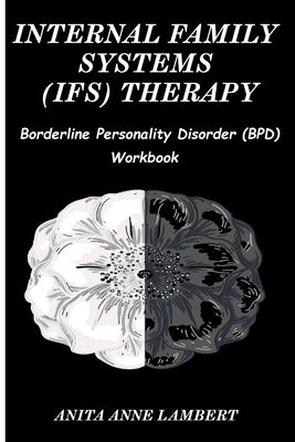 Internal Family Systems (IFS) Therapy: Borderline Personalities Disorder (BPD) Workbook Paperback Independently Published