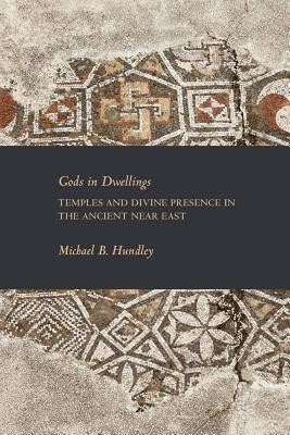 Gods in Dwellings: Temples and Divine Presence in the Ancient Near East Paperback Society of Biblical Literature