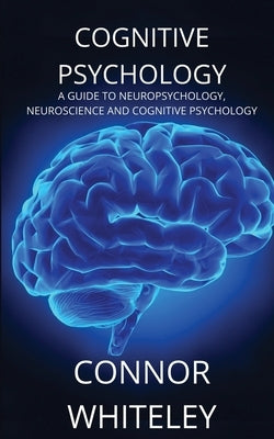 Cognitive Psychology: A Guide to Neuropsychology, Neuroscience and Cognitive Psychology Paperback Cgd Publishing