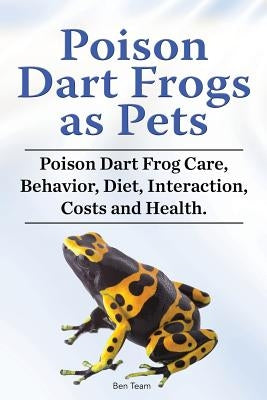 Poison Dart Frogs as Pets. Poison Dart Frog Care, Behavior, Diet, Interaction, Costs and Health. Paperback Zoodoo Publishing