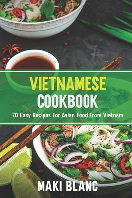 Vietnamese Cookbook: 70 Easy Recipes For Asian Food From Vietnam Paperback Independently Published