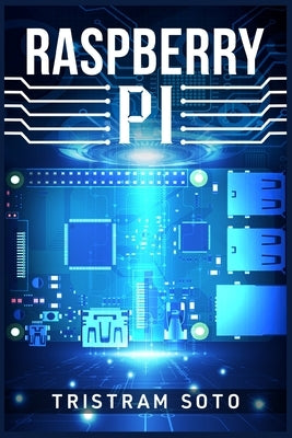 Raspberry Pi: The Absolute Beginner's Guide to Raspberry Pi. Convert Your Computer Into a Phone, Build an Arcade Machine, and More! Paperback Tristram Soto