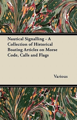 Nautical Signalling - A Collection of Historical Boating Articles on Morse Code, Calls and Flags Paperback Stubbe Press
