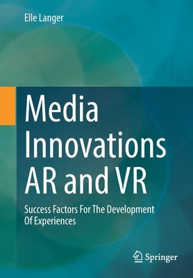 Media Innovations AR and VR: Success Factors for the Development of Experiences Paperback Springer