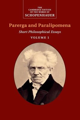 Schopenhauer: Parerga and Paralipomena: Volume 1: Short Philosophical Essays Paperback Cambridge University Press