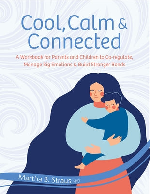 Cool, Calm & Connected: A Workbook for Parents and Children to Co-Regulate, Manage Big Emotions & Build Stronger Bonds Paperback PESI Publishing, Inc.