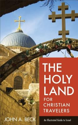 The Holy Land for Christian Travelers: An Illustrated Guide to Israel Paperback Baker Books