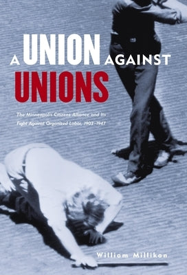 Union Against Unions: The Minneapolis Citizens Alliance and Its Fight Against Organized Labor, 1903-1947 Paperback Borealis Books