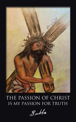The Passion of Christ Is My Passion for Truth Paperback Authorhouse