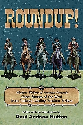 Roundup!: Western Writers of America Presents Great Stories of the West from Today's Leading Western Writers by Hutton, Paul Andrew