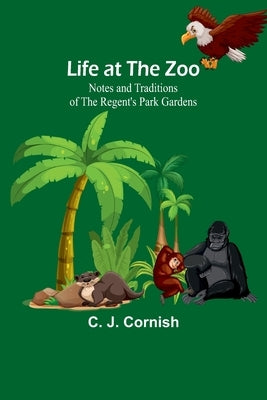 Life at the Zoo: Notes and Traditions of the Regent's Park Gardens Paperback Alpha Edition