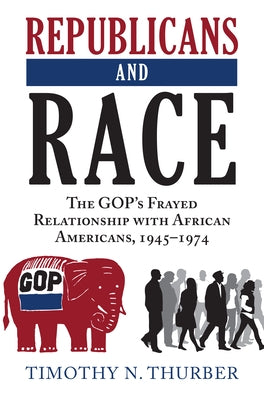 Republicans and Race: The Gop's Frayed Relationship with African Americans, 1945-1974 Paperback University Press of Kansas