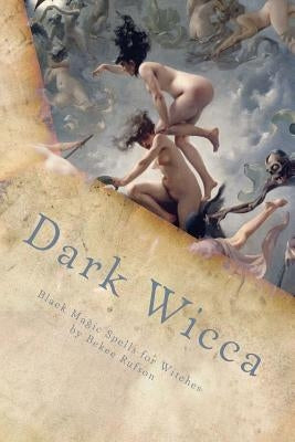 Dark Wicca: Black Magic Spells for Witches Paperback Createspace Independent Publishing Platform